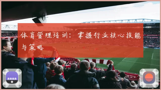 体育管理培训：掌握行业核心技能与策略